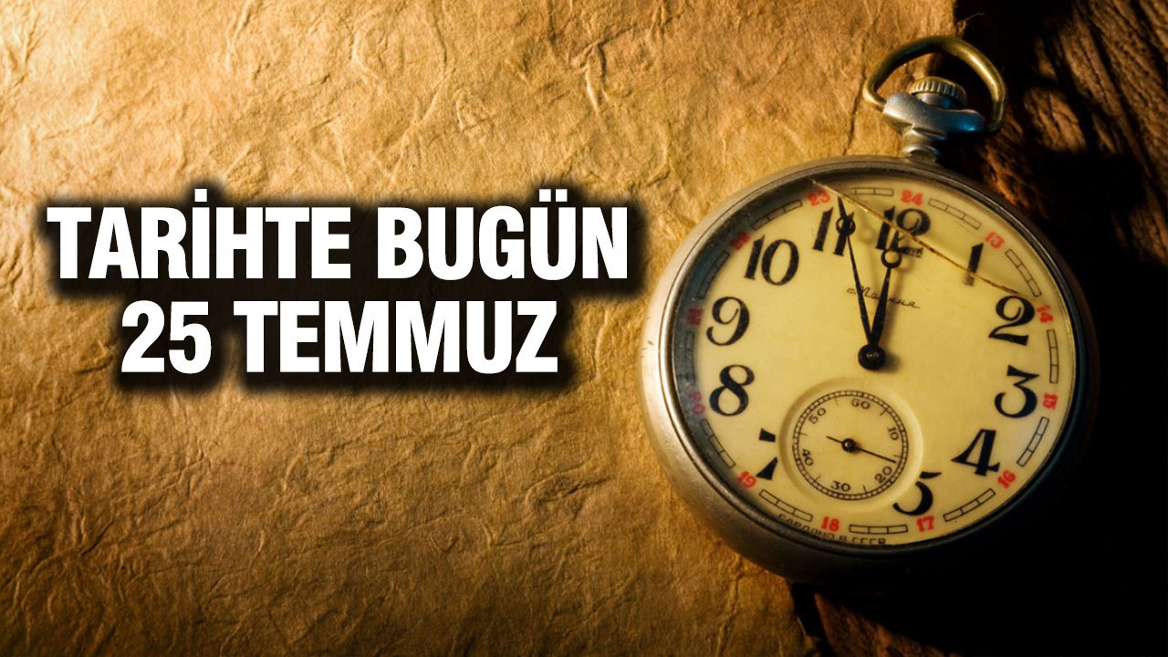 TARİHTE BUGÜN 25 Temmuz Haber gorseli